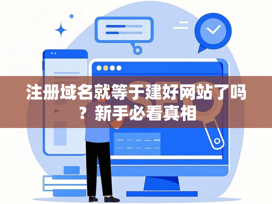 注册域名就等于建好网站了吗？新手必看真相