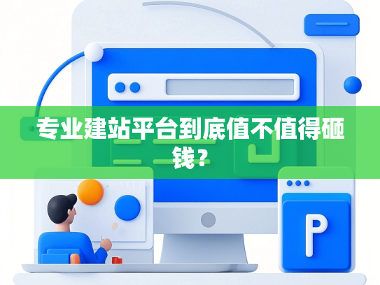 专业建站平台到底值不值得砸钱？
