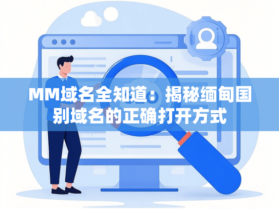 MM域名全知道：揭秘缅甸国别域名的正确打开方式