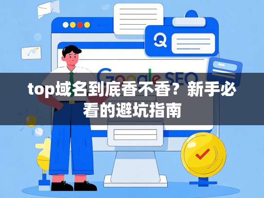 top域名到底香不香？新手必看的避坑指南-第1张图片