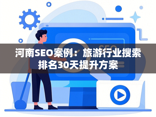 河南SEO案例：旅**业搜索排名30天提升方案-第1张图片