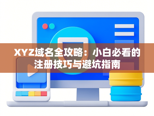 XYZ域名全攻略：小白必看的注册技巧与避坑指南