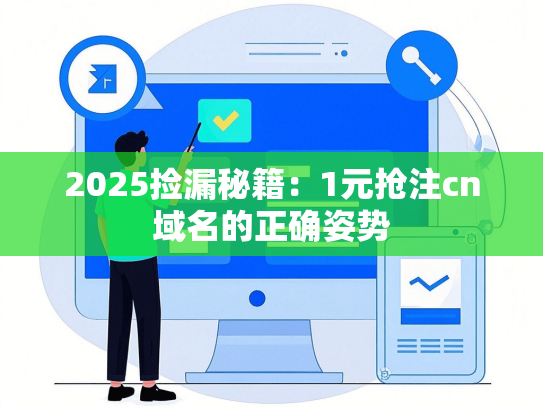 2025捡漏秘籍：1元抢注cn域名的正确姿势