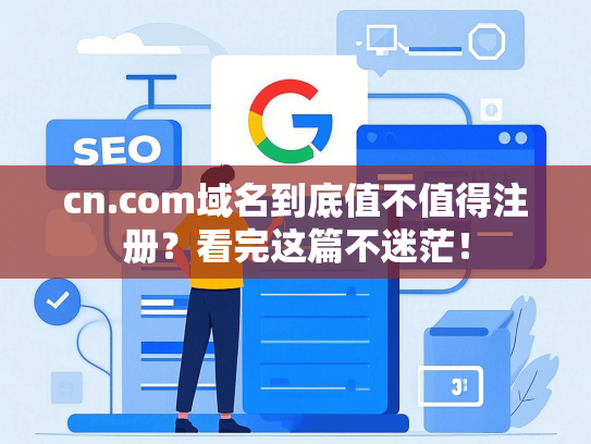 cn.com域名到底值不值得注册？看完这篇不迷茫！