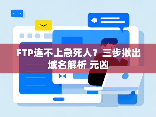 FTP连不上急死人？三步揪出域名解析 元凶