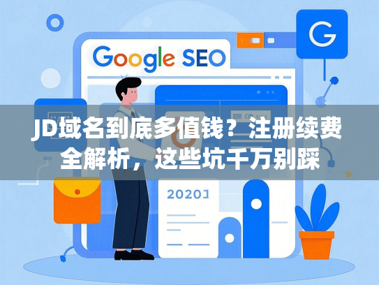 JD域名到底多值钱？注册续费全解析，这些坑千万别踩
