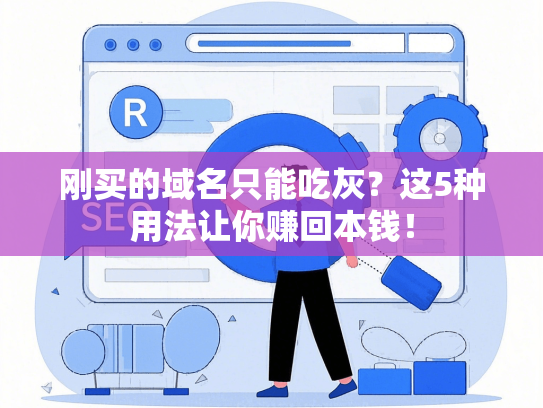刚买的域名只能吃灰？这5种用法让你赚回本钱！