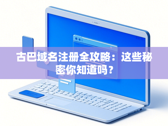 古巴域名注册全攻略：这些秘密你知道吗？