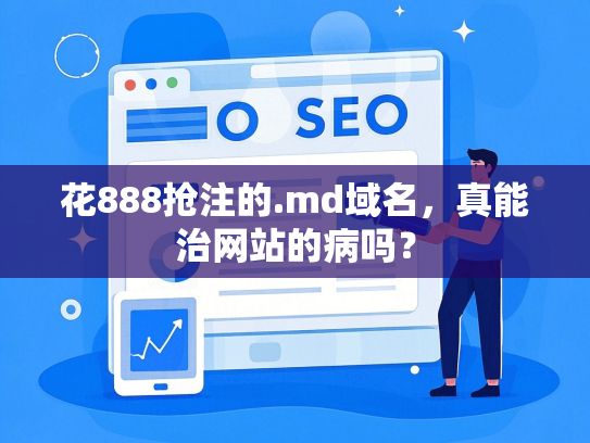 花888抢注的.md域名，真能治网站的病吗？-第1张图片