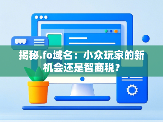 揭秘.fo域名：小众玩家的新机会还是智商税？