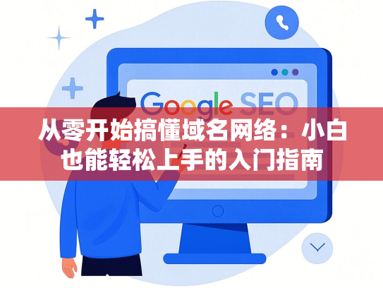 从零开始搞懂域名网络：小白也能轻松上手的入门指南