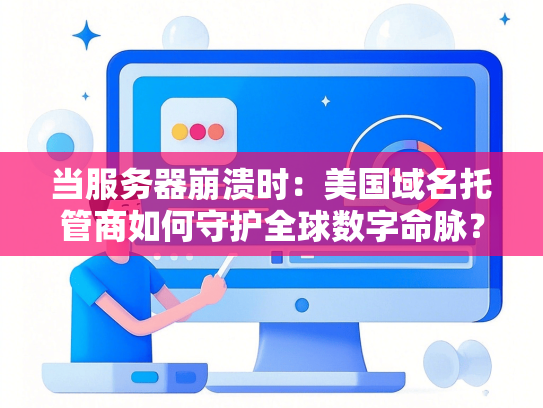 当服务器崩溃时：美国域名托管商如何守护全球数字命脉？
