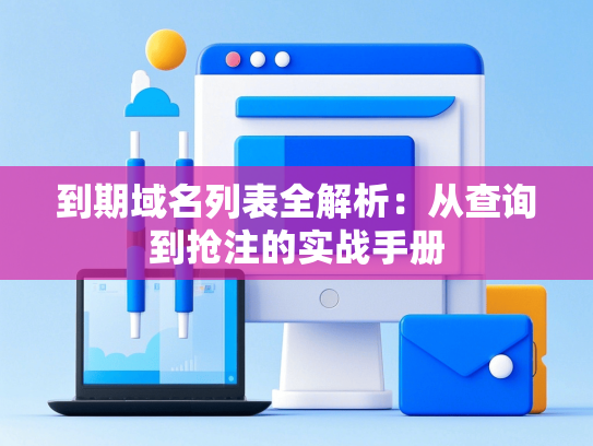 到期域名列表全解析：从查询到抢注的实战手册