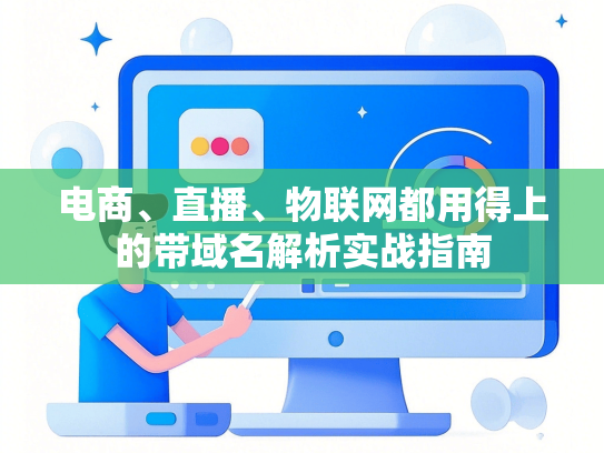 电商、直播、物联网都用得上的带域名解析实战指南