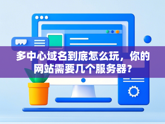 多中心域名到底怎么玩，你的网站需要几个服务器？