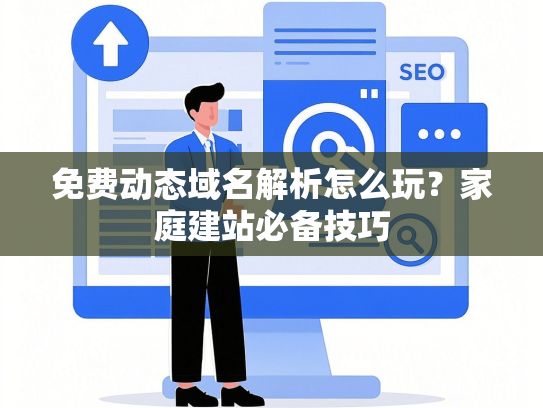 免费动态域名解析怎么玩？家庭建站必备技巧-第1张图片