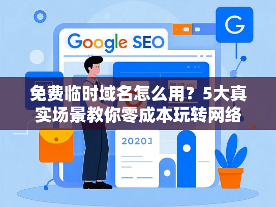 免费临时域名怎么用？5大真实场景教你零成本玩转网络