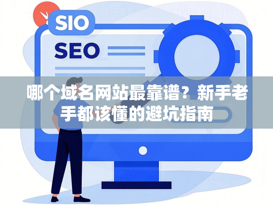 哪个域名网站最靠谱？新手老手都该懂的避坑指南