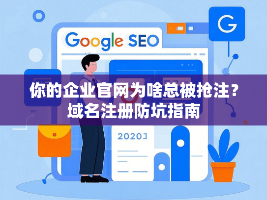 你的企业官网为啥总被抢注？域名注册防坑指南