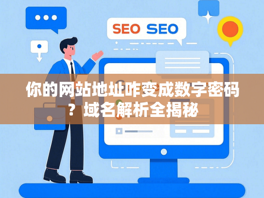 你的网站地址咋变成数字密码？域名解析全揭秘