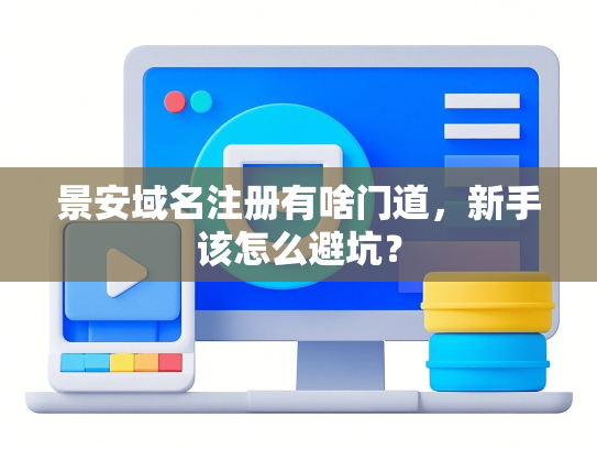 景安域名注册有啥门道，新手该怎么避坑？
