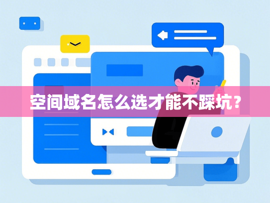 空间域名怎么选才能不踩坑？-第1张图片