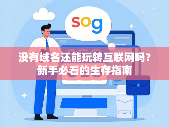 没有域名还能玩转互联网吗？新手必看的生存指南