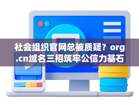 社会组织官网总被质疑？org.cn域名三招筑牢公信力基石