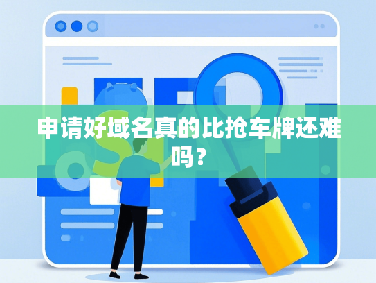 申请好域名真的比抢车牌还难吗？