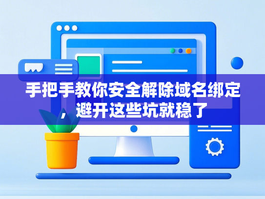 手把手教你安全解除域名绑定，避开这些坑就稳了-第1张图片