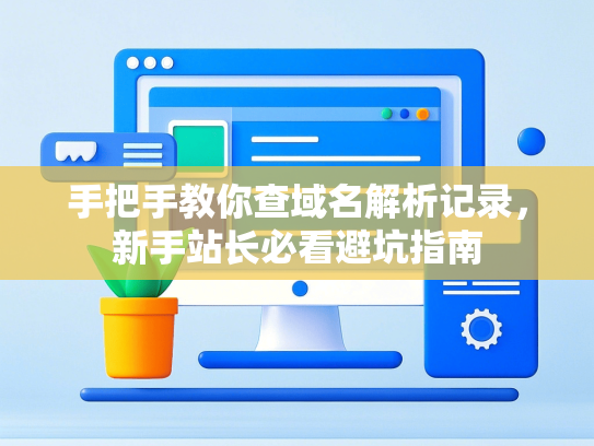手把手教你查域名解析记录，新手站长必看避坑指南-第1张图片