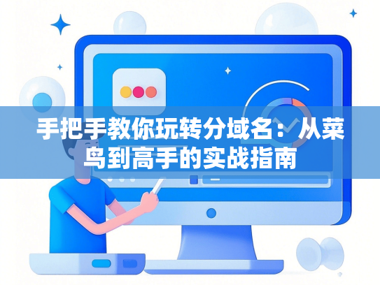 手把手教你玩转分域名：从菜鸟到高手的实战指南