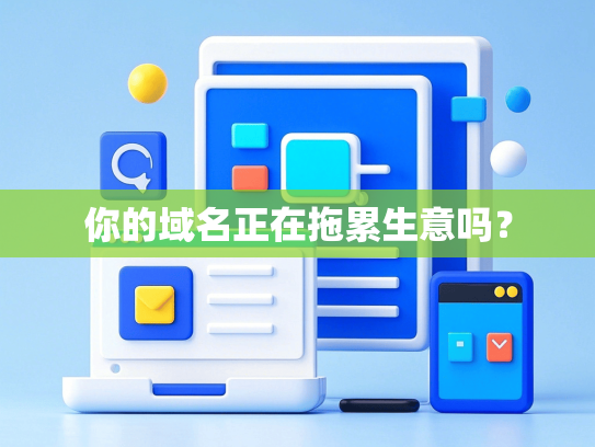 你的域名正在拖累生意吗？
