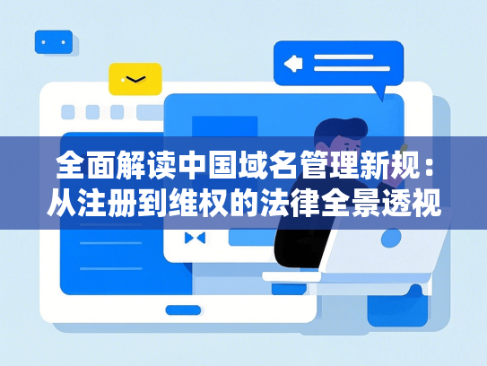 全面解读中国域名管理新规：从注册到维权的法律全景透视