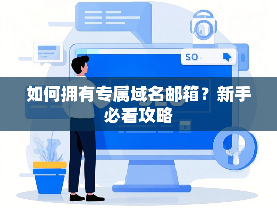如何拥有专属域名邮箱？新手必看攻略