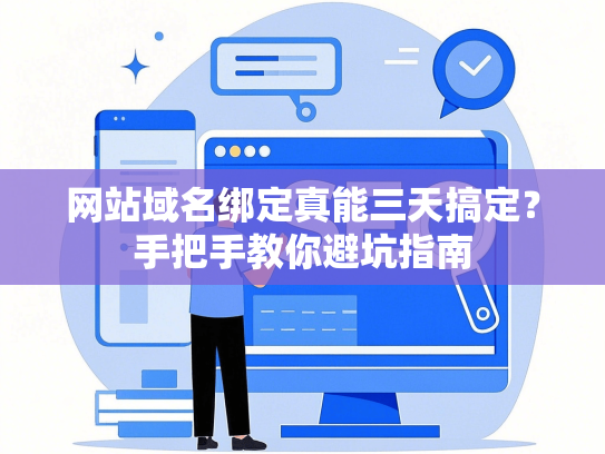网站域名绑定真能三天搞定？手把手教你避坑指南