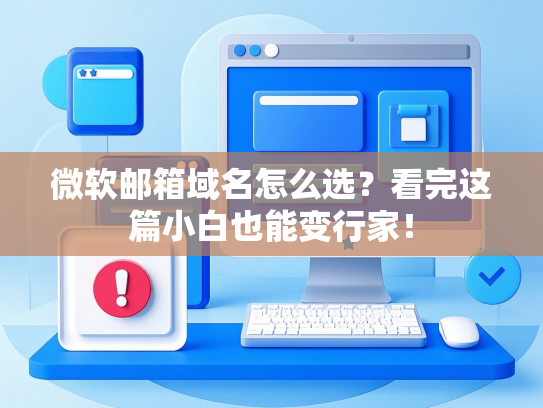 微软邮箱域名怎么选？看完这篇小白也能变行家！