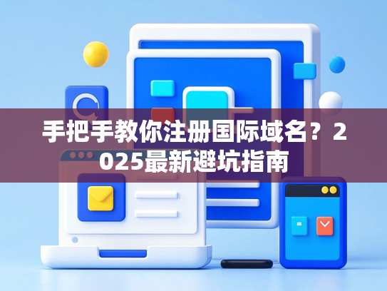 手把手教你注册国际域名？2025最新避坑指南