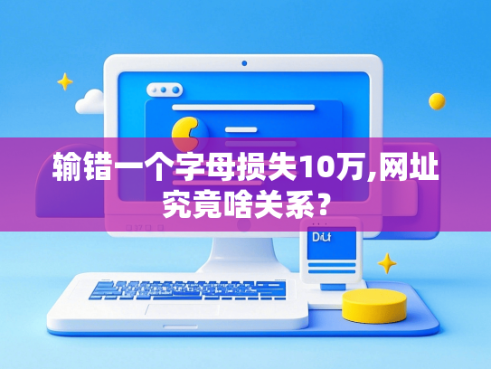 输错一个字母损失10万,网址究竟啥关系？