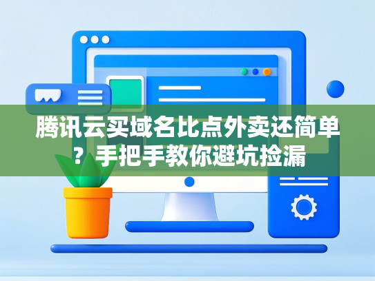 腾讯云买域名比点外卖还简单？手把手教你避坑捡漏