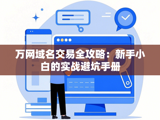 万网域名交易全攻略：新手小白的实战避坑手册