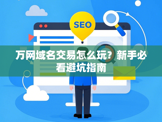 万网域名交易怎么玩？新手必看避坑指南