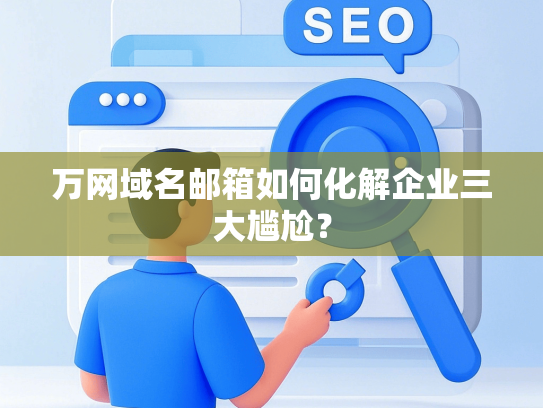 万网域名邮箱如何化解企业三大尴尬？