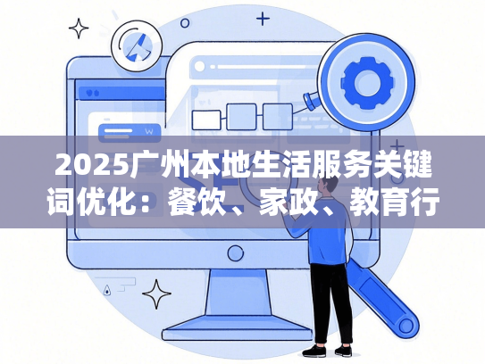 2025广州本地生活服务关键词优化：餐饮、家政、教育行业案例