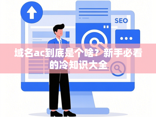 域名ac到底是个啥？新手必看的冷知识大全