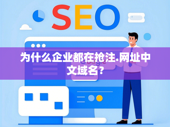 为什么企业都在抢注.网址中文域名？