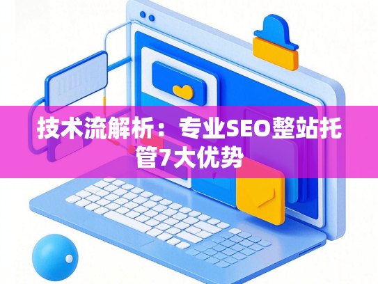 技术流解析：专业SEO整站托管7大优势