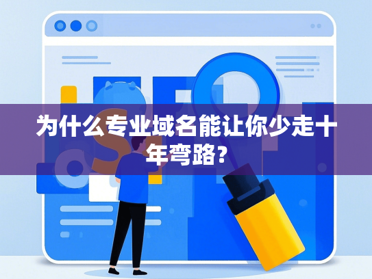 为什么专业域名能让你少走十年弯路？