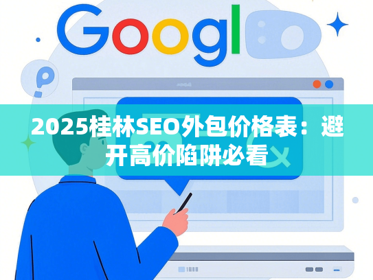 2025桂林SEO外包价格表：避开高价陷阱必看