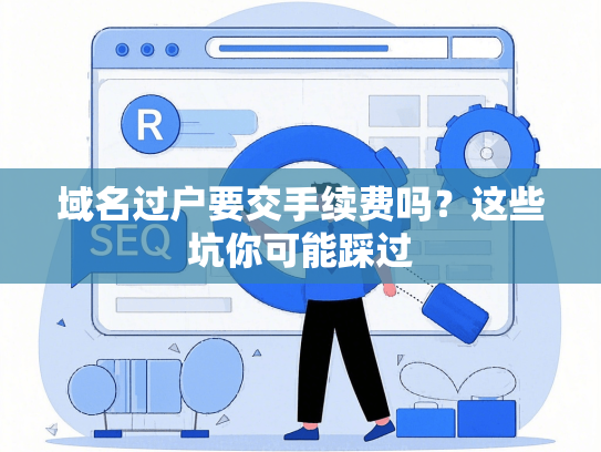 域名过户要交手续费吗？这些坑你可能踩过